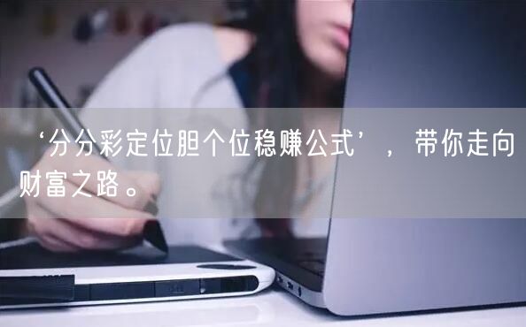 ‘分分彩定位胆个位稳赚公式’，带你走向财富之路。