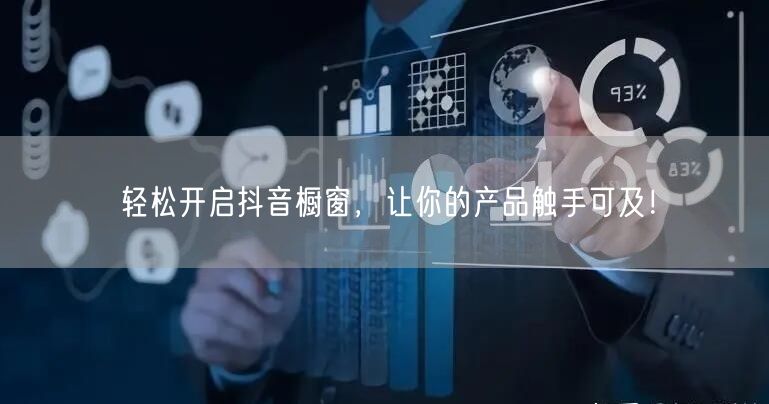轻松开启抖音橱窗，让你的产品触手可及！