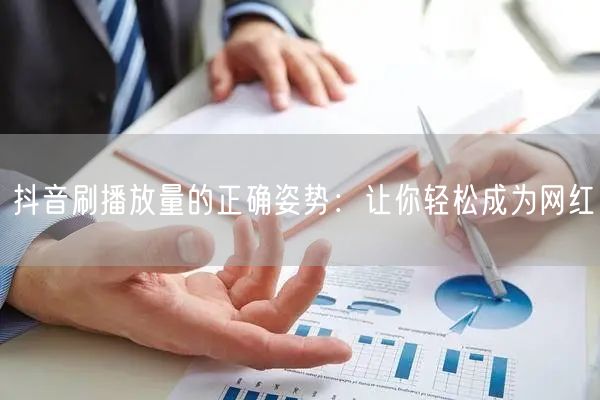 抖音刷播放量的正确姿势：让你轻松成为网红