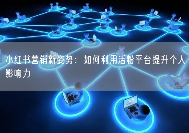 小红书营销新姿势：如何利用活粉平台提升个人影响力