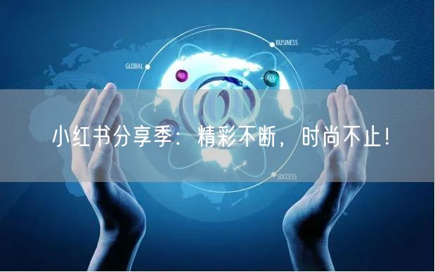 小红书分享季：精彩不断，时尚不止！