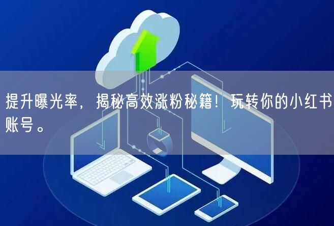 提升曝光率，揭秘高效涨粉秘籍！玩转你的小红书账号。