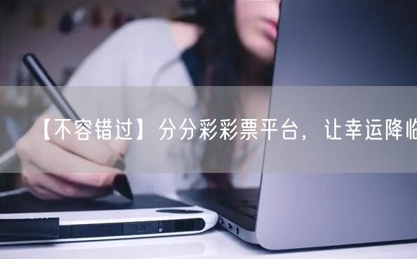 【不容错过】分分彩彩票平台，让幸运降临！
