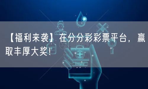 【福利来袭】在分分彩彩票平台，赢取丰厚大奖！