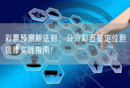 彩票预测新法则：分分彩五星定位胆规律实战指南！